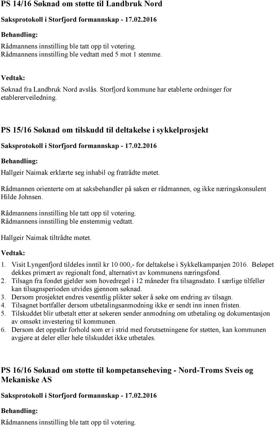 Rådmannen orienterte om at saksbehandler på saken er rådmannen, og ikke næringskonsulent Hilde Johnsen. Rådmannens innstilling ble enstemmig vedtatt. Hallgeir Naimak tiltrådte møtet. 1.