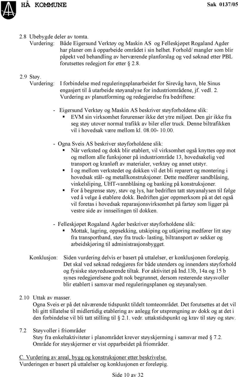 Vurdering: I forbindelse med reguleringsplanarbeidet for Sirevåg havn, ble Sinus engasjert til å utarbeide støyanalyse for industriområdene, jf. vedl. 2.