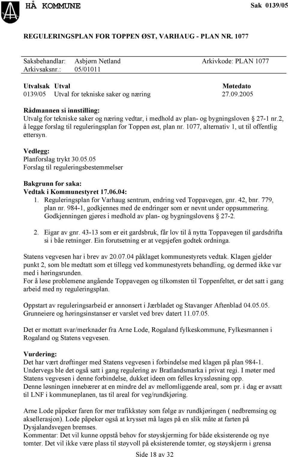 2005 Rådmannen si innstilling: Utvalg for tekniske saker og næring vedtar, i medhold av plan- og bygningsloven 27-1 nr.2, å legge forslag til reguleringsplan for Toppen øst, plan nr.