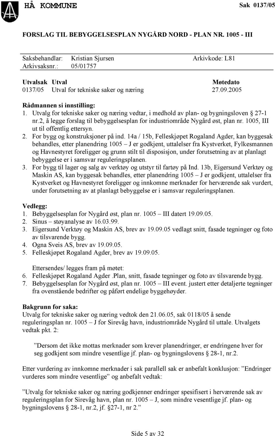 Utvalg for tekniske saker og næring vedtar, i medhold av plan- og bygningsloven 27-1 nr.2, å legge forslag til bebyggelsesplan for industriområde Nygård øst, plan nr.