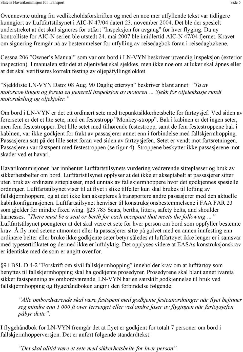 mai 2007 ble imidlertid AIC-N 47/04 fjernet. Kravet om signering fremgår nå av bestemmelser for utfylling av reisedagbok foran i reisedagbøkene.