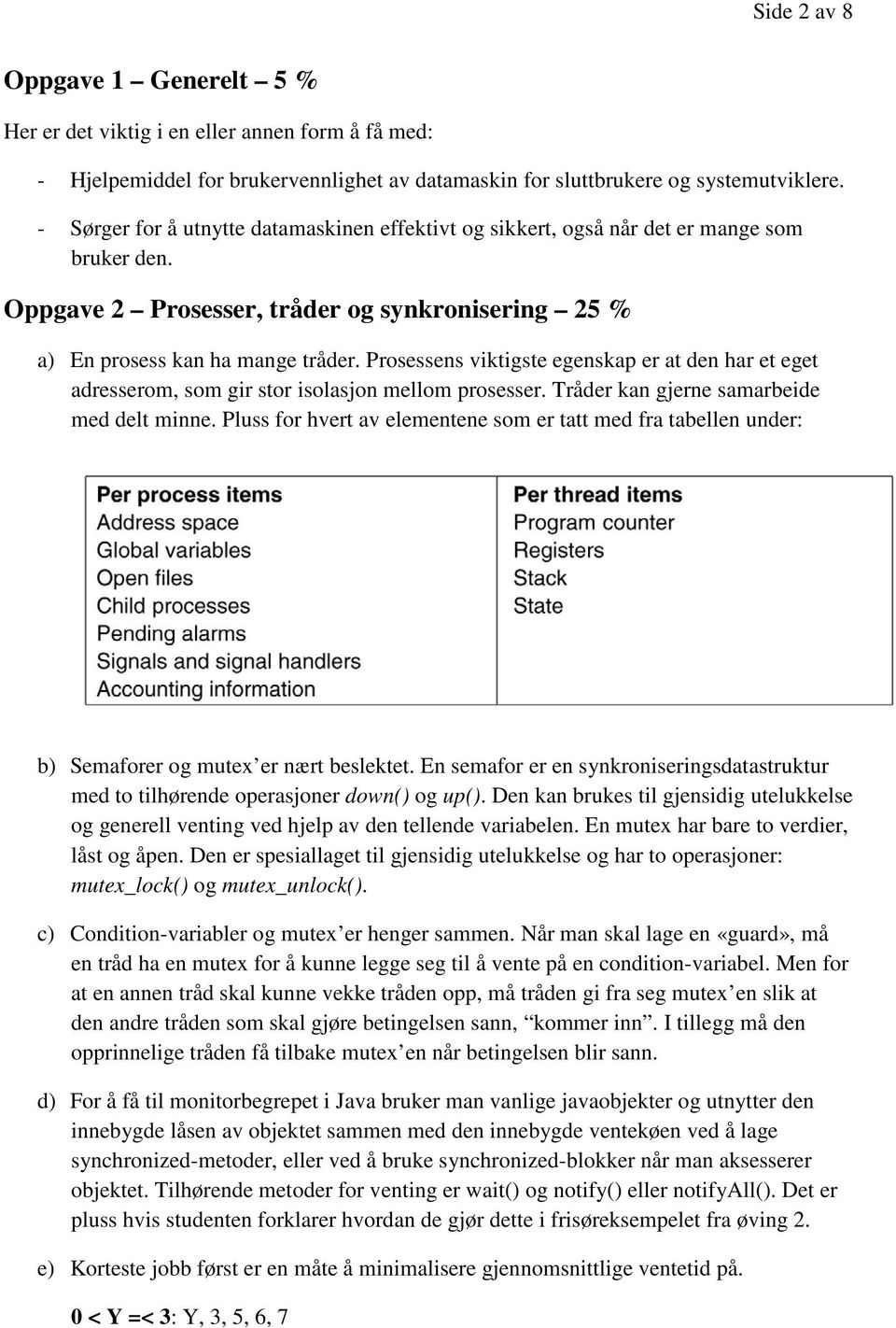 Prosessens viktigste egenskap er at den har et eget adresserom, som gir stor isolasjon mellom prosesser. Tråder kan gjerne samarbeide med delt minne.