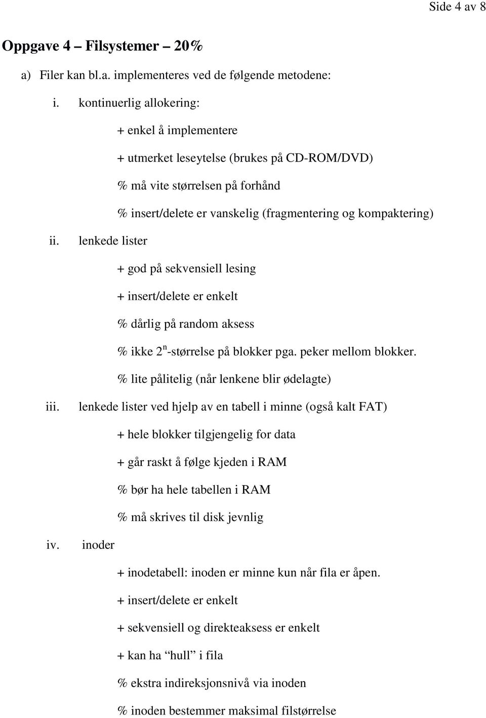 lenkede lister + god på sekvensiell lesing + insert/delete er enkelt % dårlig på random aksess % ikke 2 n -størrelse på blokker pga. peker mellom blokker.