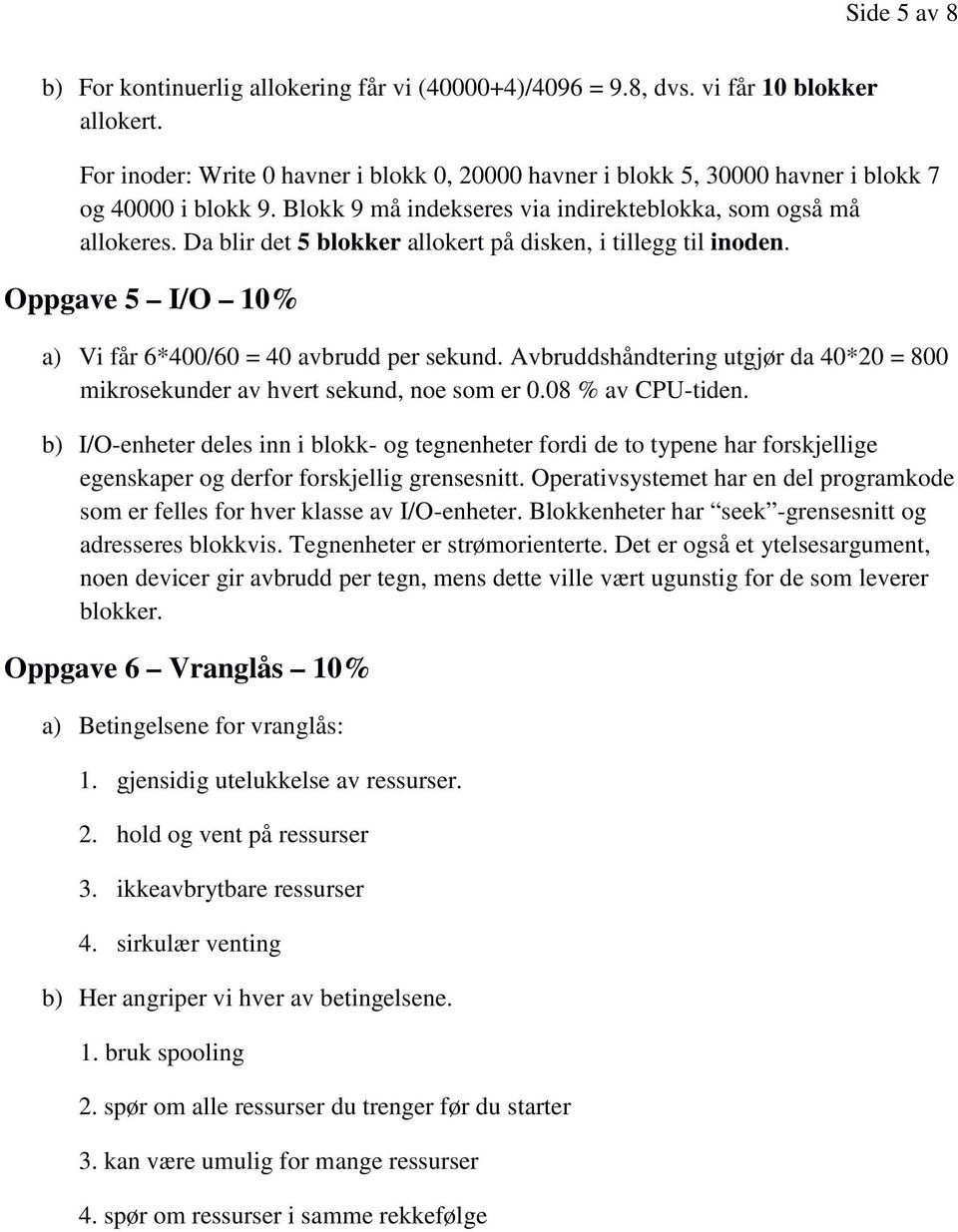 Da blir det 5 blokker allokert på disken, i tillegg til inoden. Oppgave 5 I/O 10% a) Vi får 6*400/60 = 40 avbrudd per sekund.