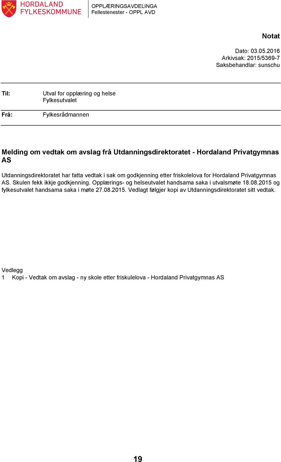 Utdanningsdirektoratet - Hordaland Privatgymnas AS Utdanningsdirektoratet har fatta vedtak i sak om godkjenning etter friskolelova for Hordaland Privatgymnas AS.