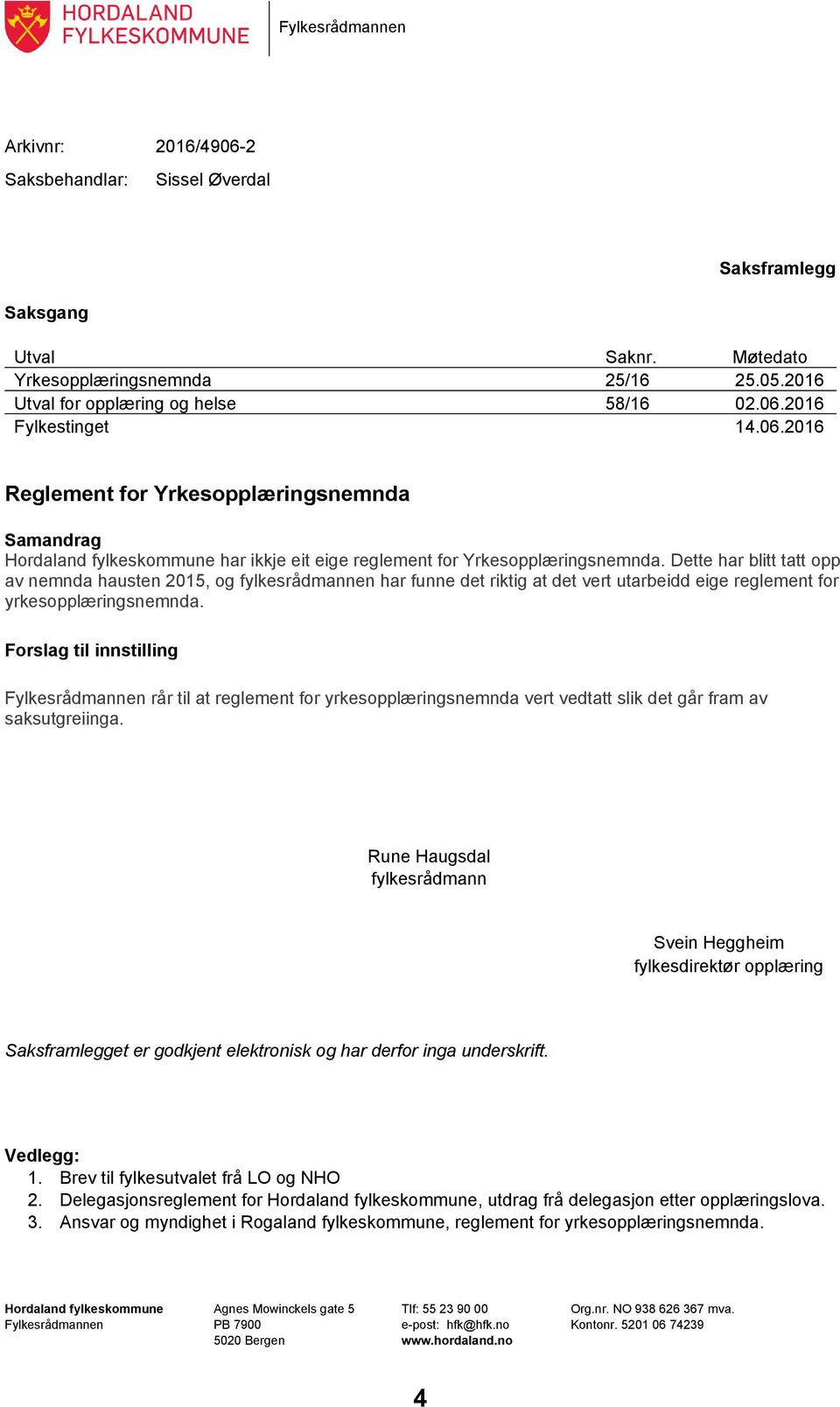 Dette har blitt tatt opp av nemnda hausten 2015, og fylkesrådmannen har funne det riktig at det vert utarbeidd eige reglement for yrkesopplæringsnemnda.