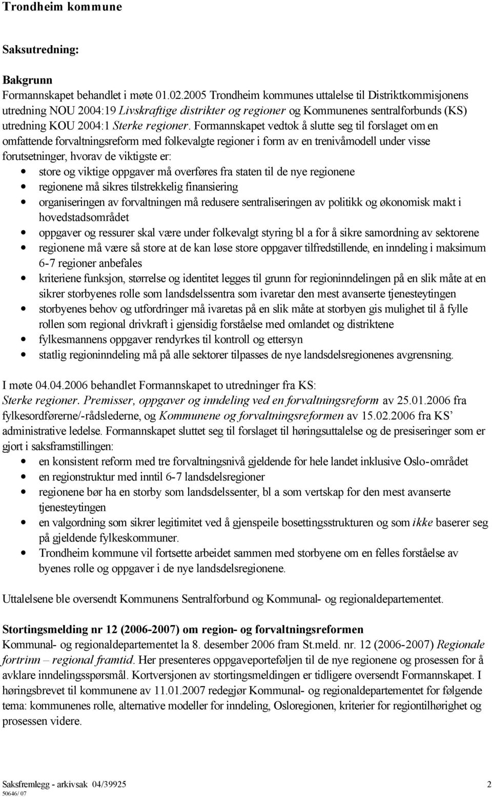 Formannskapet vedtok å slutte seg til forslaget om en omfattende forvaltningsreform med folkevalgte regioner i form av en trenivåmodell under visse forutsetninger, hvorav de viktigste er: store og