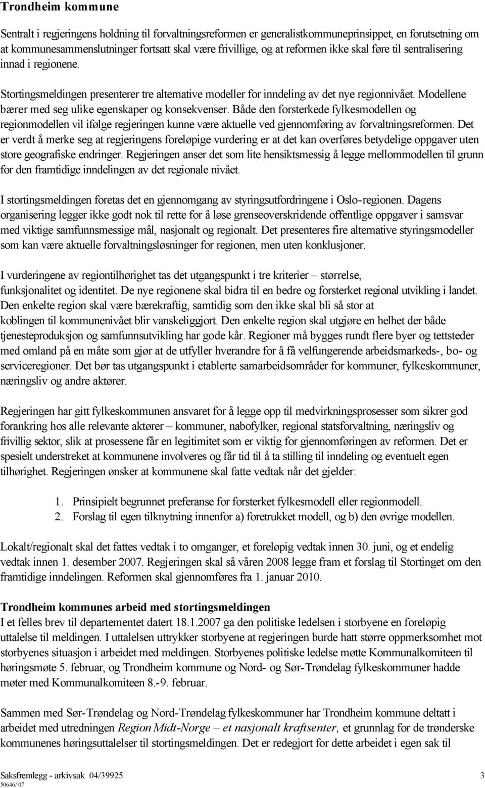 Både den forsterkede fylkesmodellen og regionmodellen vil ifølge regjeringen kunne være aktuelle ved gjennomføring av forvaltningsreformen.