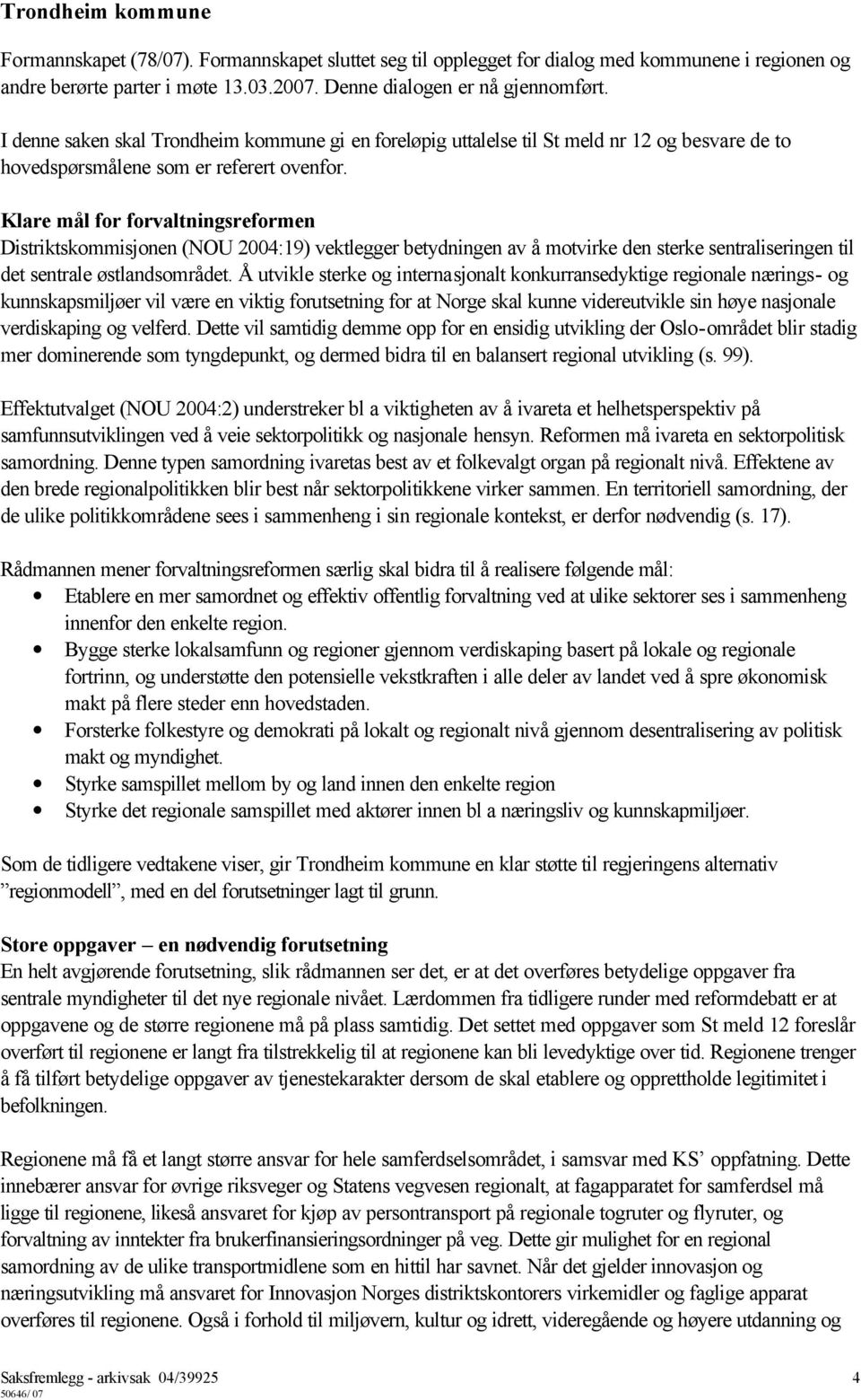 Klare mål for forvaltningsreformen Distriktskommisjonen (NOU 2004:19) vektlegger betydningen av å motvirke den sterke sentraliseringen til det sentrale østlandsområdet.