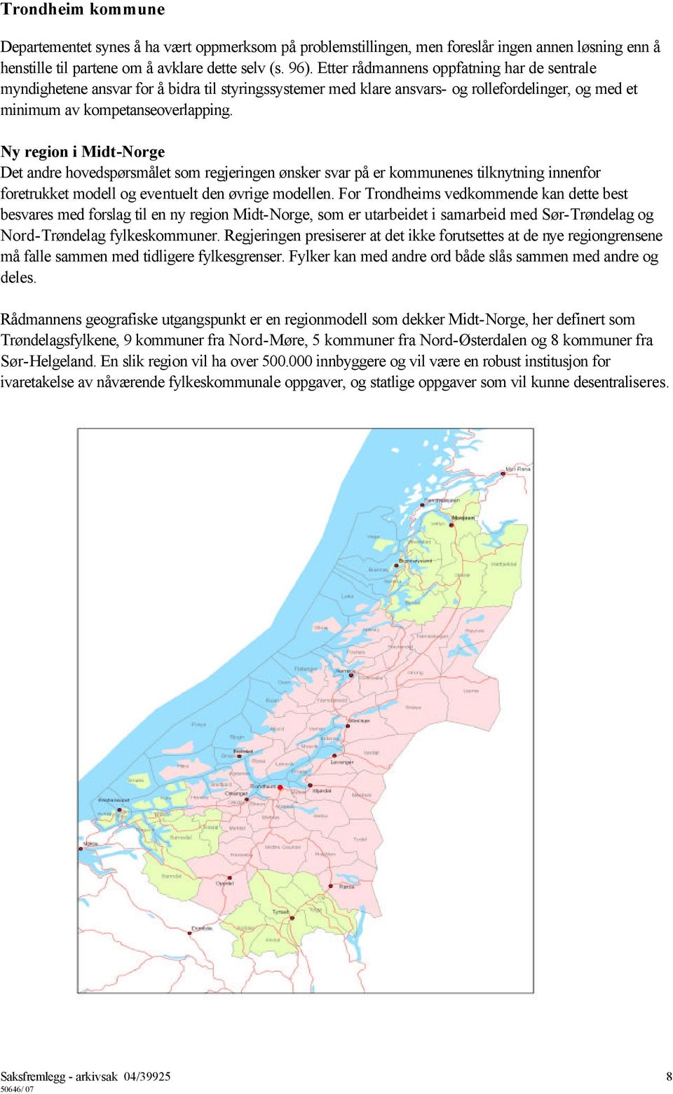 Ny region i Midt-Norge Det andre hovedspørsmålet som regjeringen ønsker svar på er kommunenes tilknytning innenfor foretrukket modell og eventuelt den øvrige modellen.