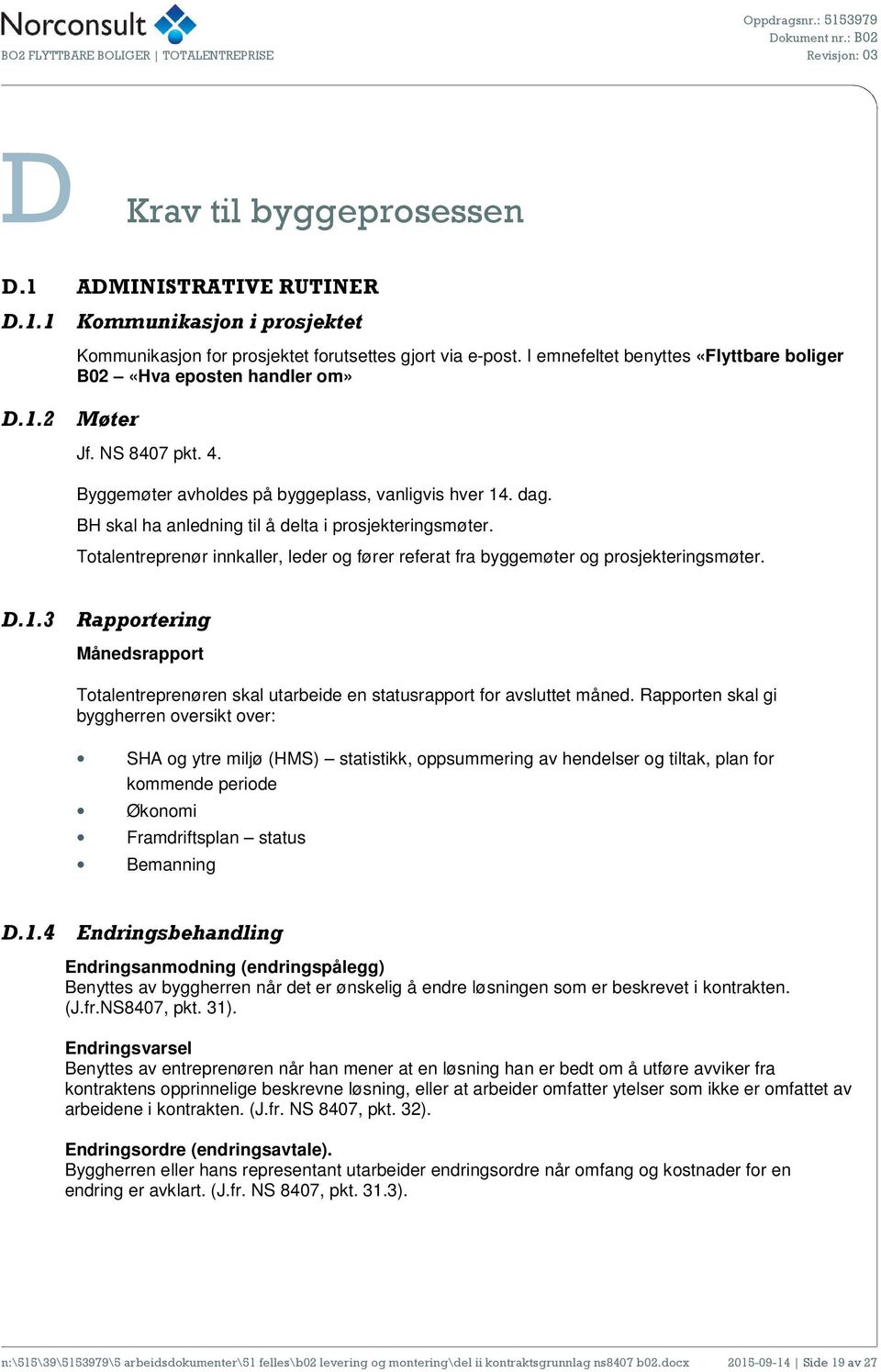 BH skal ha anledning til å delta i prosjekteringsmøter. Totalentreprenør innkaller, leder og fører referat fra byggemøter og prosjekteringsmøter. D.1.