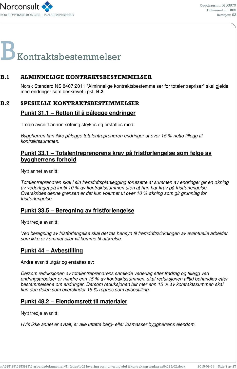 1 Retten til å pålegge endringer Tredje avsnitt annen setning strykes og erstattes med: Byggherren kan ikke pålegge totalentreprenøren endringer ut over 15 % netto tillegg til kontraktssummen.