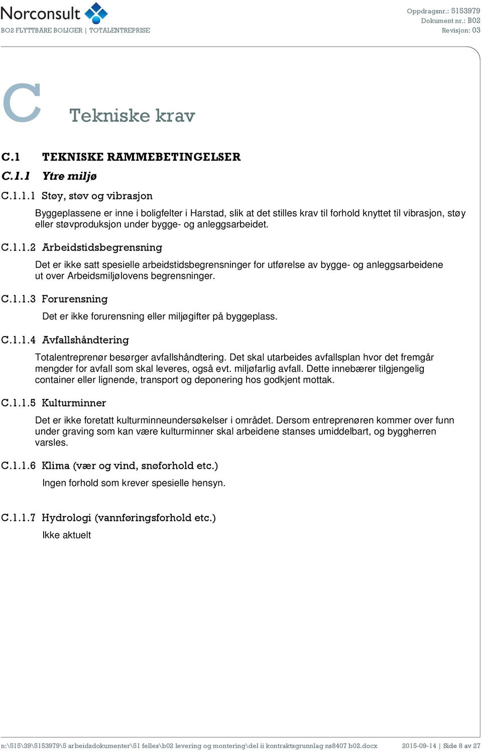 1 Ytre miljø C.1.1.1 Støy, støv og vibrasjon Byggeplassene er inne i boligfelter i Harstad, slik at det stilles krav til forhold knyttet til vibrasjon, støy eller støvproduksjon under bygge- og anleggsarbeidet.