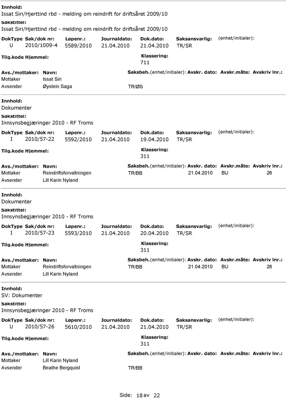 /mottaker: Navn: Saksbeh. Avskr. dato: Avskr.måte: Avskriv lnr.: TR/BB B 26 Avsender Lill Karin Nyland nnhold: SV: Dokumenter nnsynsbegjæringer 2010 - RF Troms 2010/57-26 5610/2010 311 Avs.