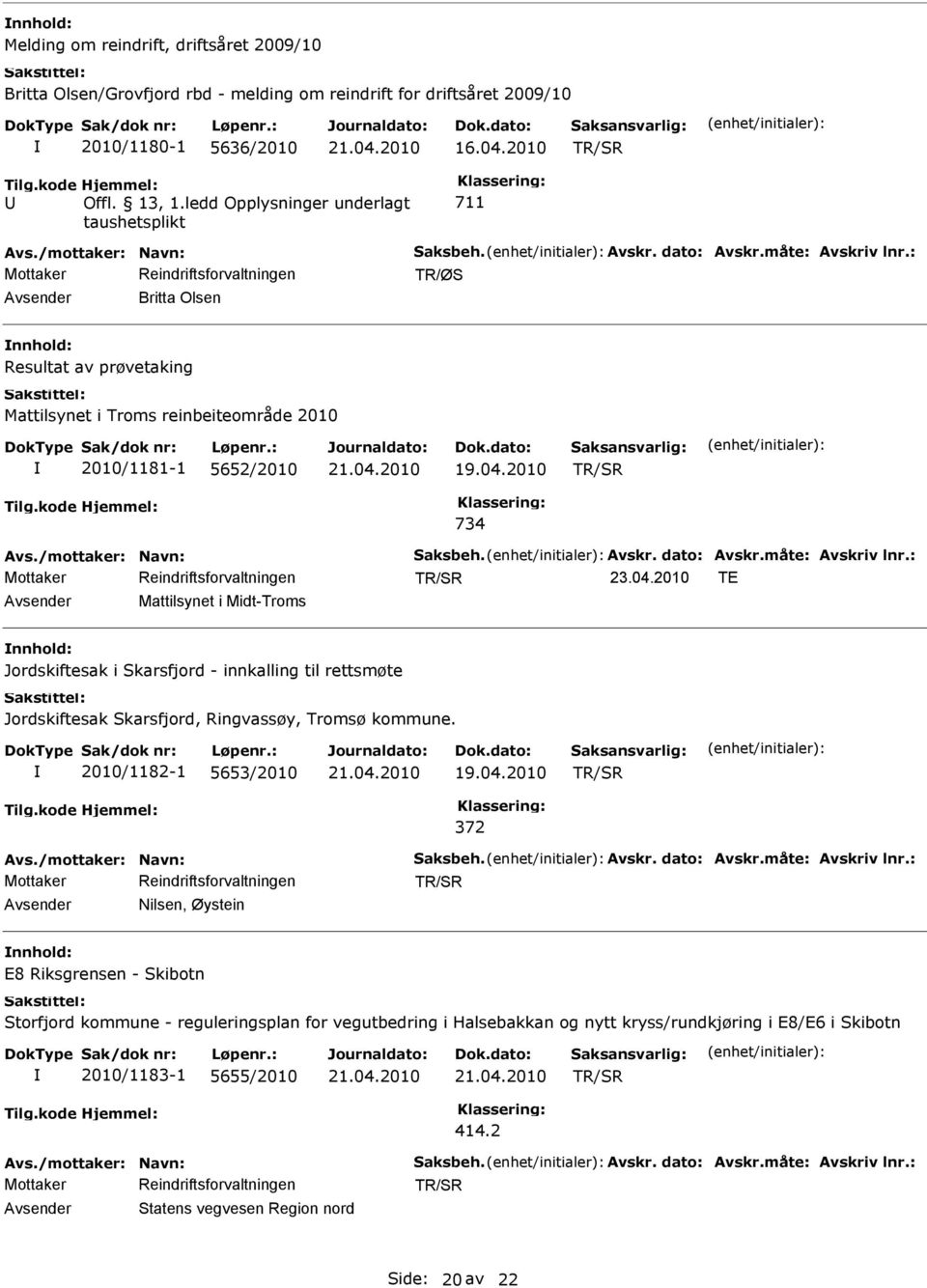 : Avsender Mattilsynet i Midt-Troms nnhold: Jordskiftesak i Skarsfjord - innkalling til rettsmøte Jordskiftesak Skarsfjord, Ringvassøy, Tromsø kommune. 2010/1182-1 5653/2010 372 Avs.