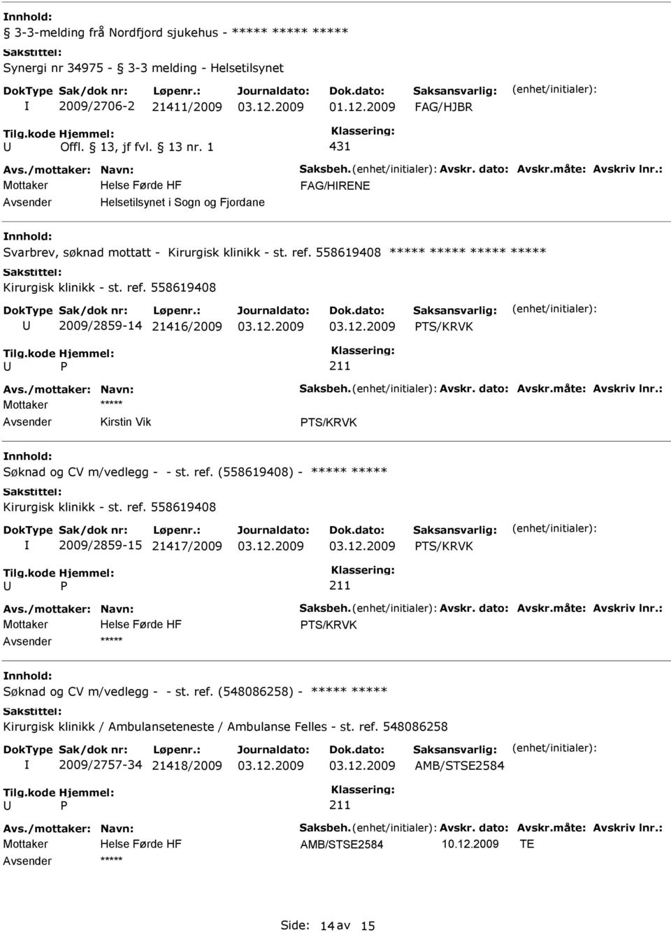 ref. (558619408) - Kirurgisk klinikk - st. ref. 558619408 2009/2859-15 21417/2009 TS/KRVK TS/KRVK Søknad og CV m/vedlegg - - st. ref. (548086258) - Kirurgisk klinikk / Ambulanseteneste / Ambulanse Felles - st.