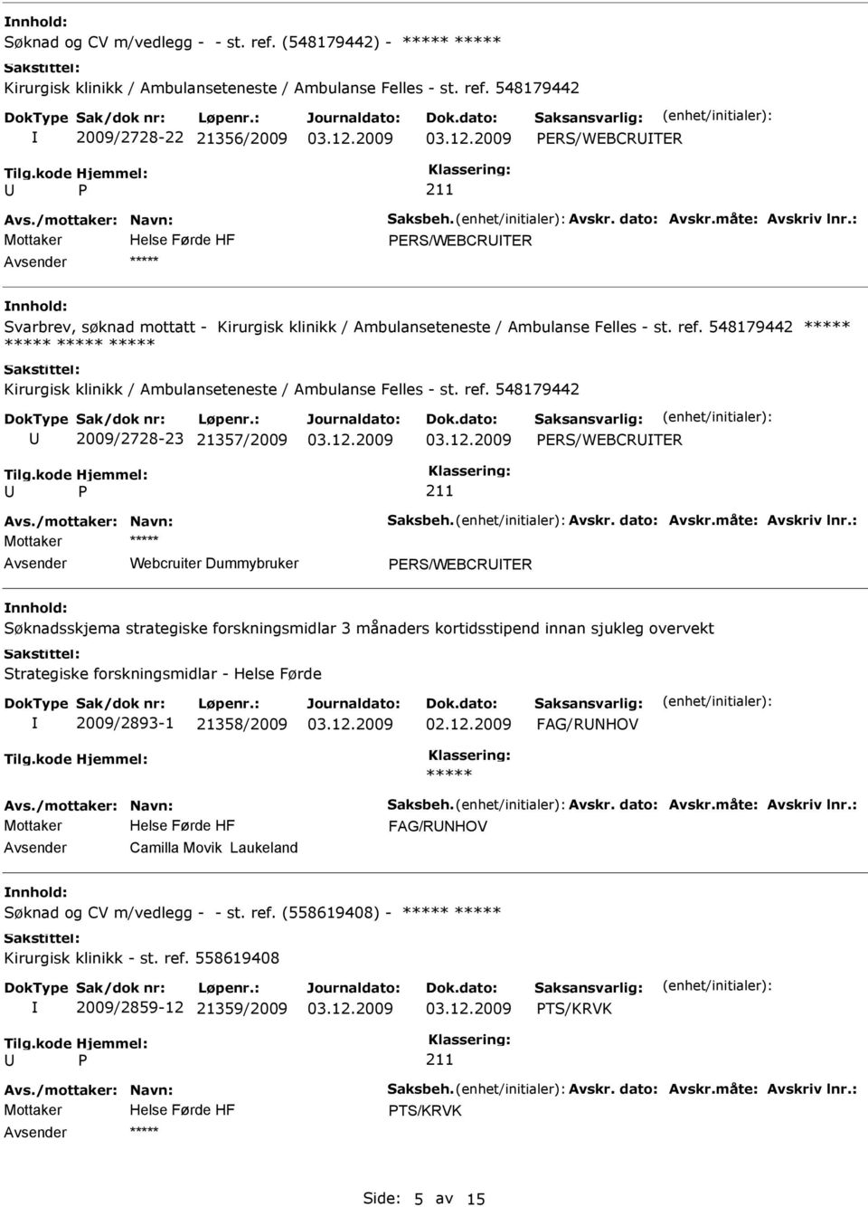 548179442 2009/2728-23 21357/2009 ERS/WEBCRTER Webcruiter Dummybruker ERS/WEBCRTER Søknadsskjema strategiske forskningsmidlar 3 månaders kortidsstipend innan sjukleg overvekt Strategiske