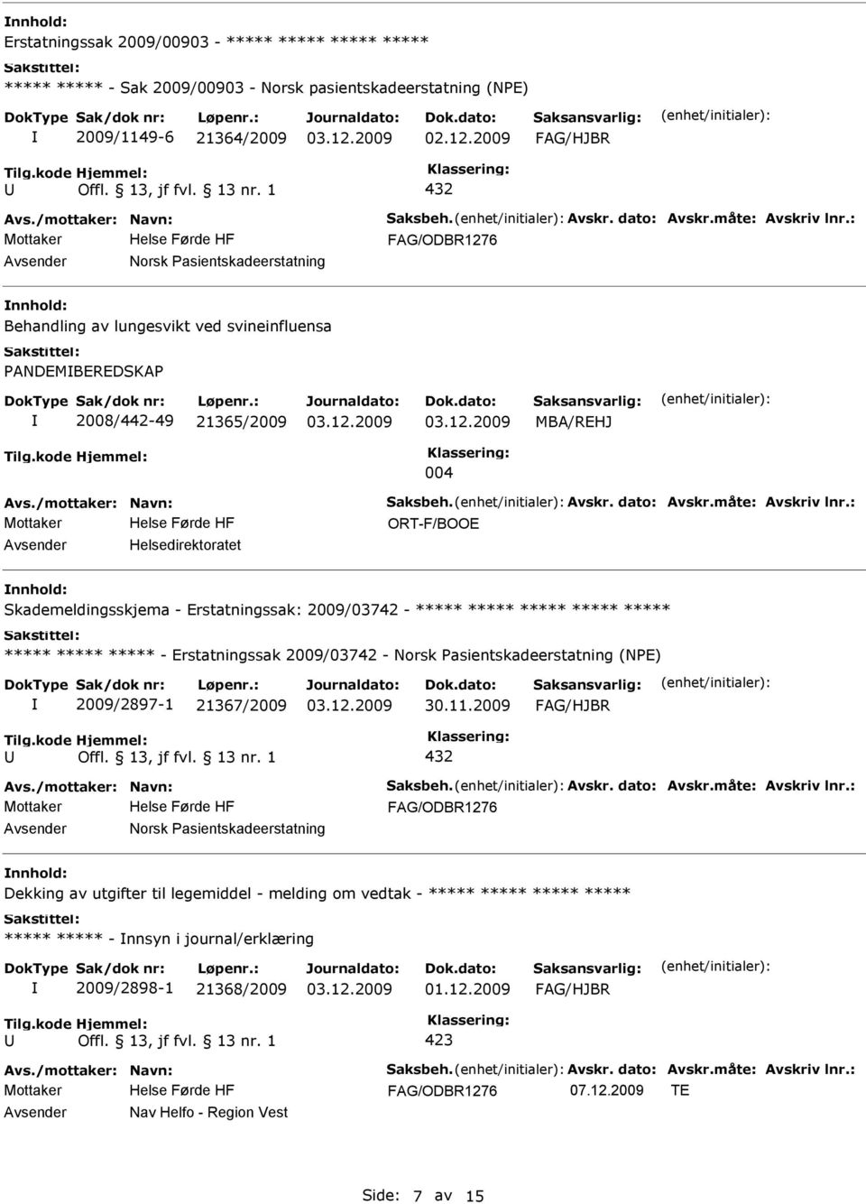 Helsedirektoratet Skademeldingsskjema - Erstatningssak: 2009/03742 - - Erstatningssak 2009/03742 - Norsk asientskadeerstatning (NE) 2009/2897-1 21367/2009 30.11.