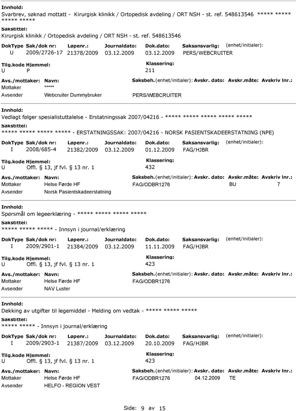 548613546 2009/2726-17 21378/2009 ERS/WEBCRTER Webcruiter Dummybruker ERS/WEBCRTER Vedlagt følger spesialistuttalelse - Erstatningssak 2007/04216 - - ERSTATNNGSSAK: 2007/04216 -