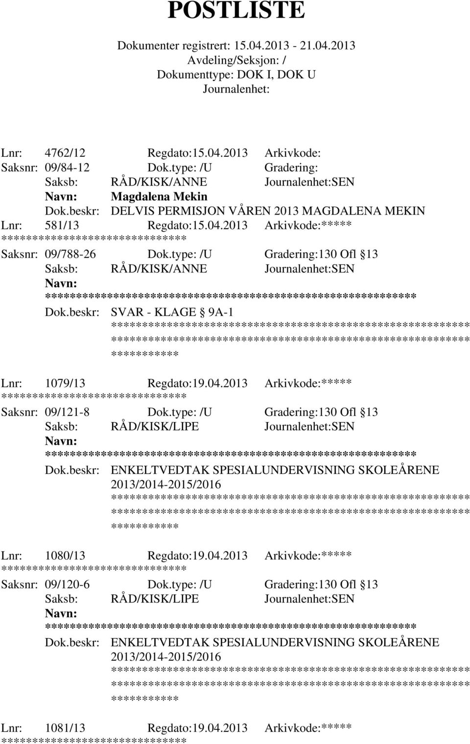 type: /U Gradering:130 Ofl 13 Saksb: RÅD/KISK/ANNE SEN ** Dok.beskr: SVAR - KLAGE 9A-1 Lnr: 1079/13 Regdato:19.04.