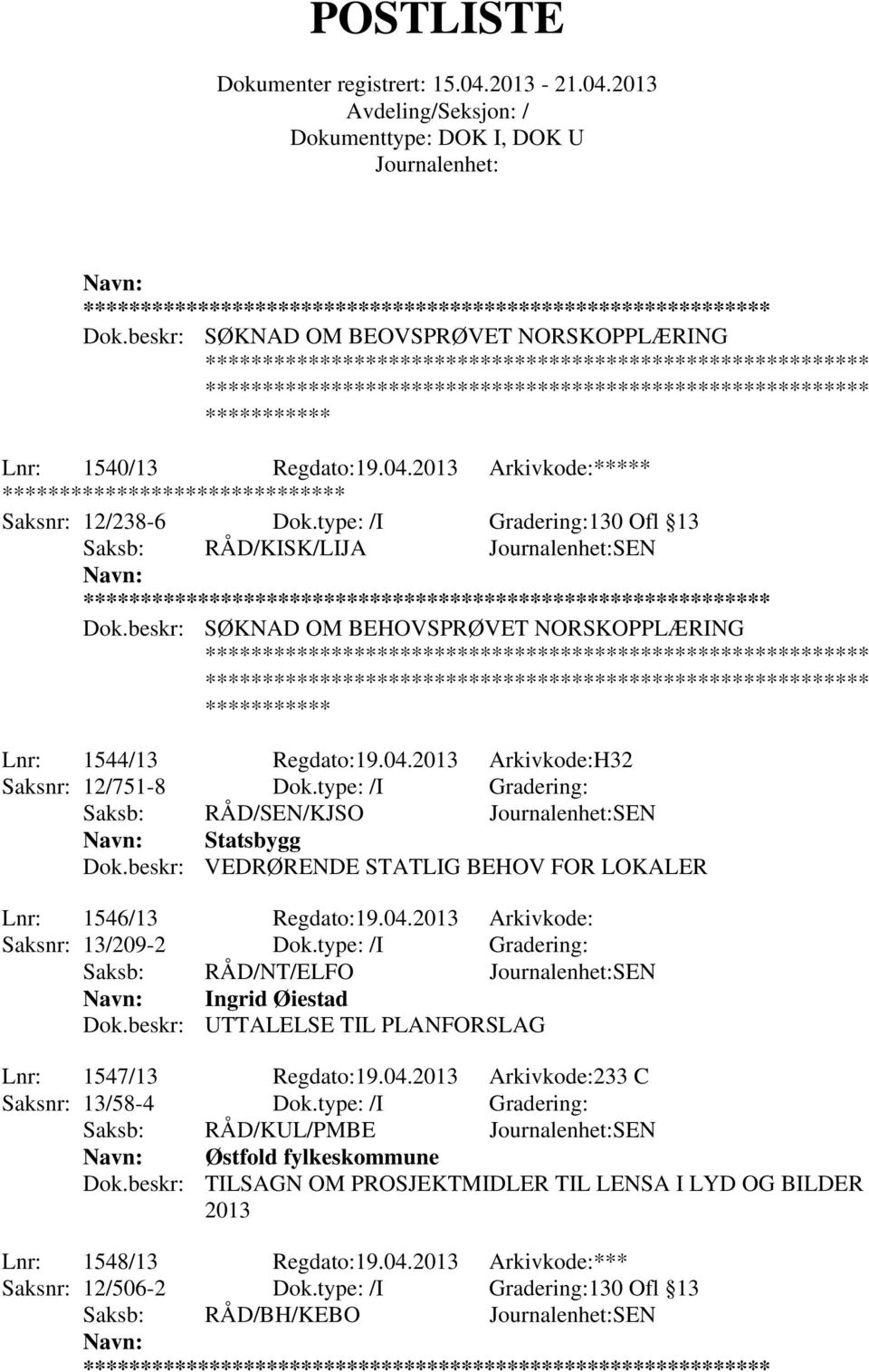 beskr: VEDRØRENDE STATLIG BEHOV FOR LOKALER Lnr: 1546/13 Regdato:19.04.2013 Arkivkode: Saksnr: 13/209-2 Dok.type: /I Gradering: Ingrid Øiestad Dok.