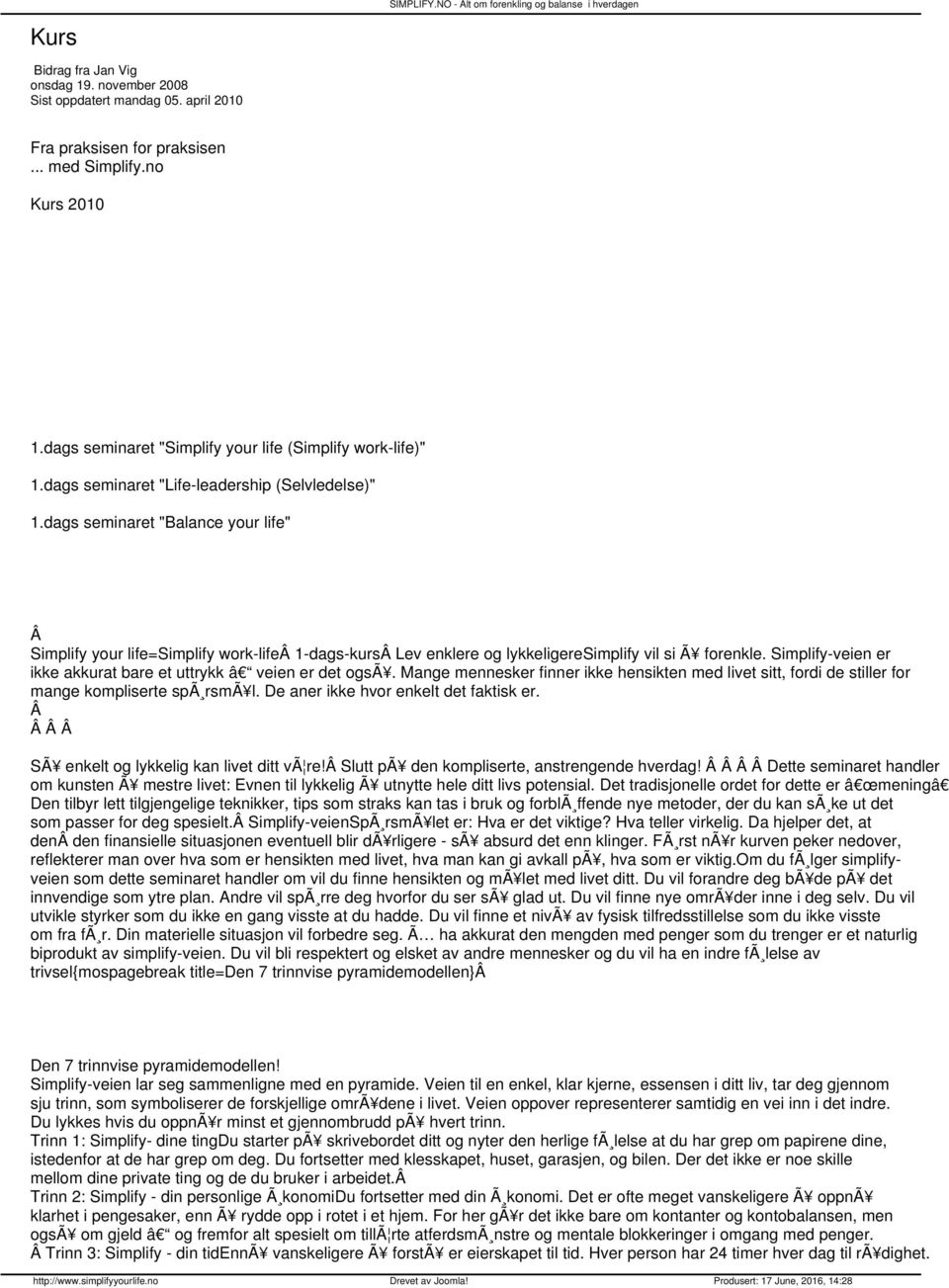 dags seminaret "Balance your life" Simplify your life=simplify work-life 1-dags-kurs Lev enklere og lykkeligeresimplify vil si Ã forenkle.