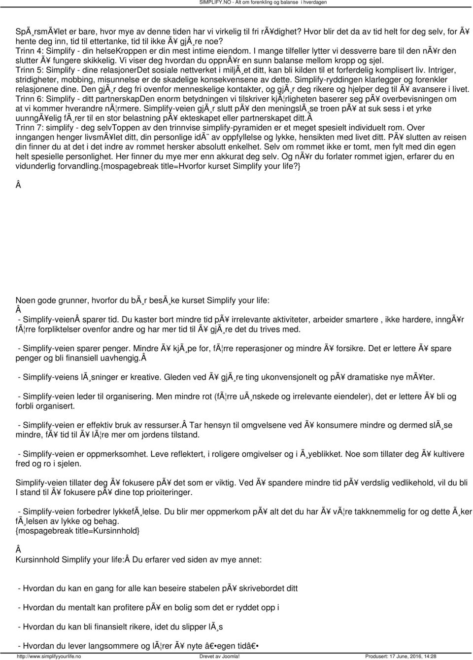 Vi viser deg hvordan du oppnã r en sunn balanse mellom kropp og sjel. Trinn 5: Simplify - dine relasjonerdet sosiale nettverket i miljã et ditt, kan bli kilden til et forferdelig komplisert liv.