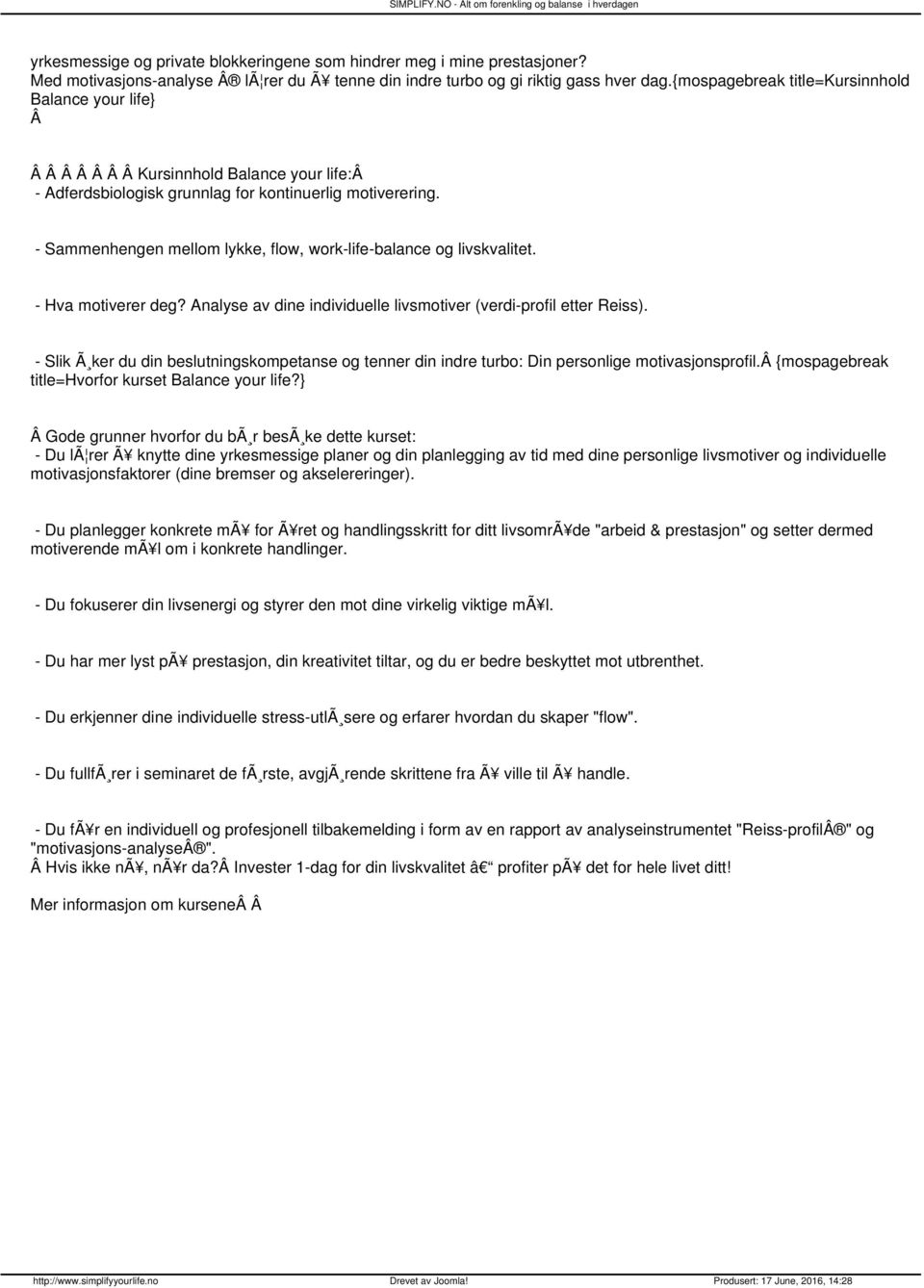 - Sammenhengen mellom lykke, flow, work-life-balance og livskvalitet. - Hva motiverer deg? Analyse av dine individuelle livsmotiver (verdi-profil etter Reiss).