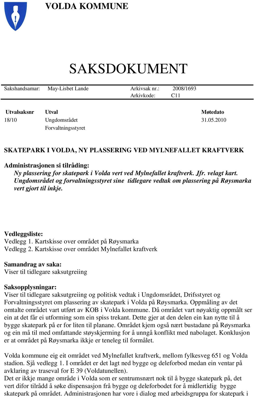 Ungdomsrådet og forvaltningsstyret sine tidlegare vedtak om plassering på Røysmarka vert gjort til inkje. Vedleggsliste: Vedlegg 1. Kartskisse over området på Røysmarka Vedlegg 2.