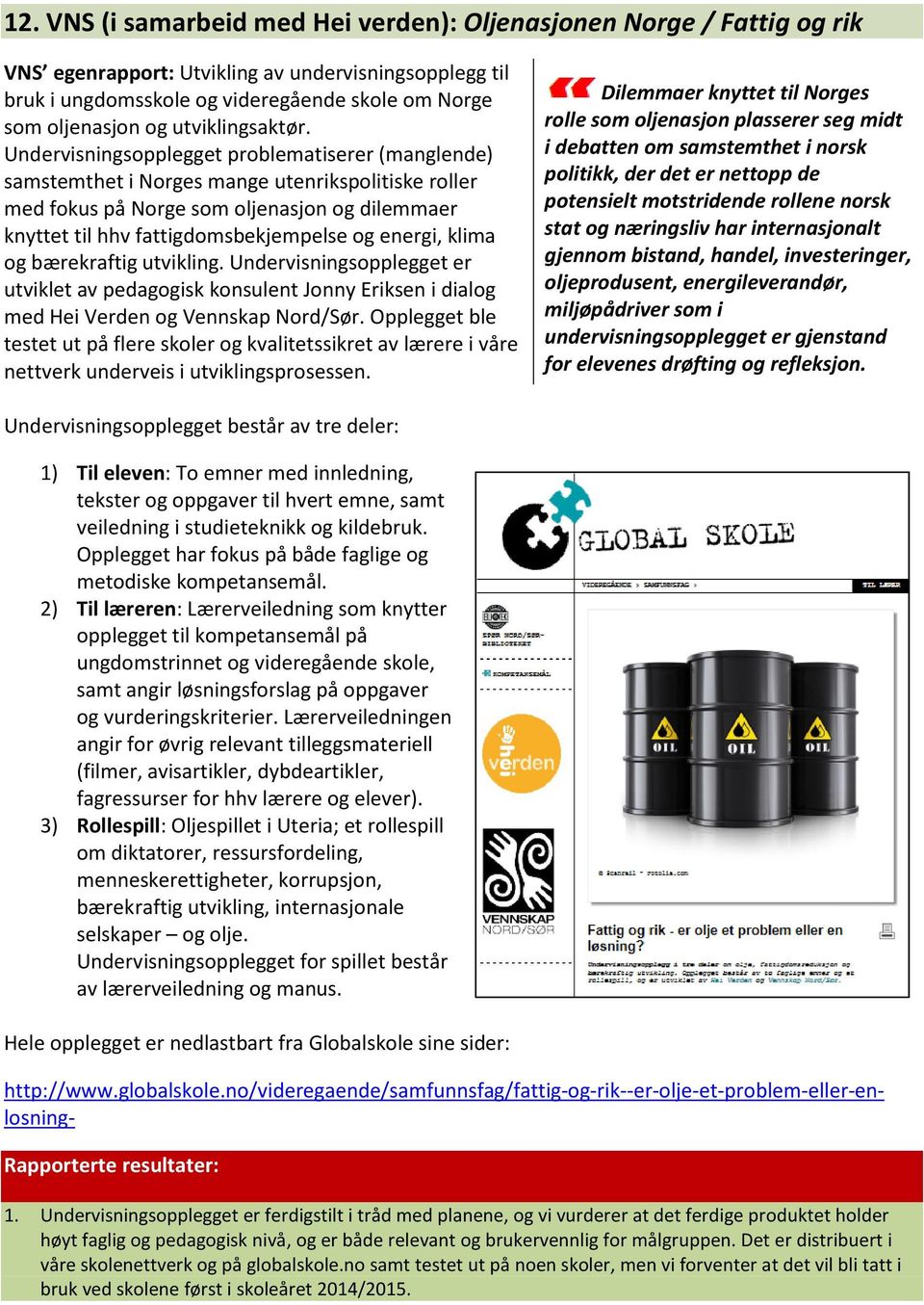 Undervisningsopplegget problematiserer (manglende) samstemthet i Norges mange utenrikspolitiske roller med fokus på Norge som oljenasjon og dilemmaer knyttet til hhv fattigdomsbekjempelse og energi,