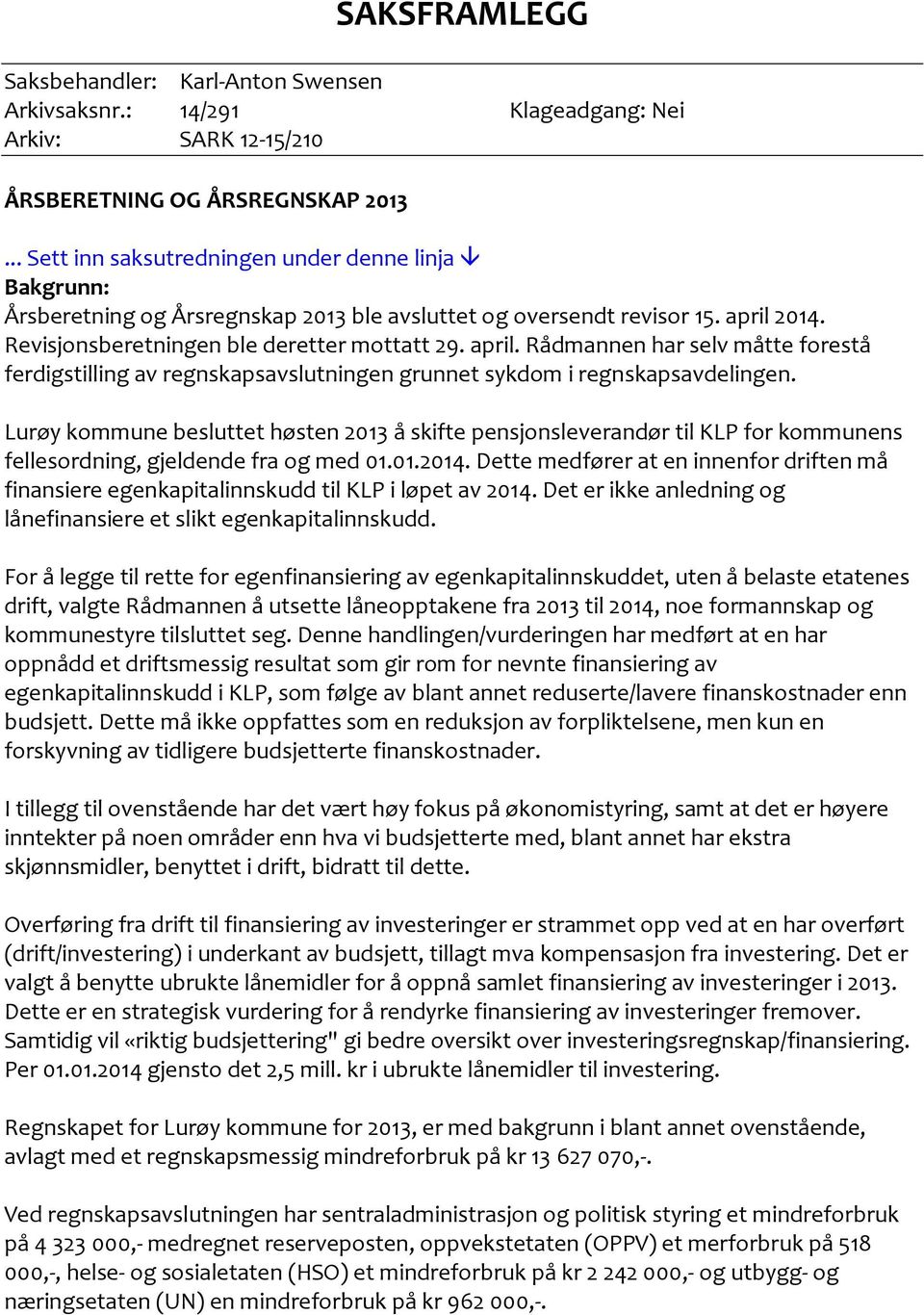 2014. Revisjonsberetningen ble deretter mottatt 29. april. Rådmannen har selv måtte forestå ferdigstilling av regnskapsavslutningen grunnet sykdom i regnskapsavdelingen.