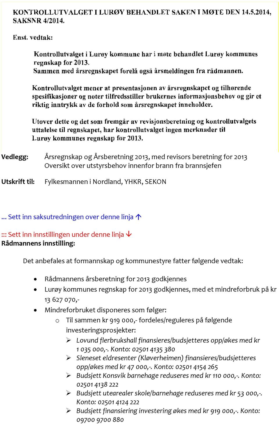 årsberetning for 2013 godkjennes Lurøy kommunes regnskap for 2013 godkjennes, med et mindreforbruk på kr 13 627 070,- Mindreforbruket disponeres som følger: o Til sammen kr 919 000,-