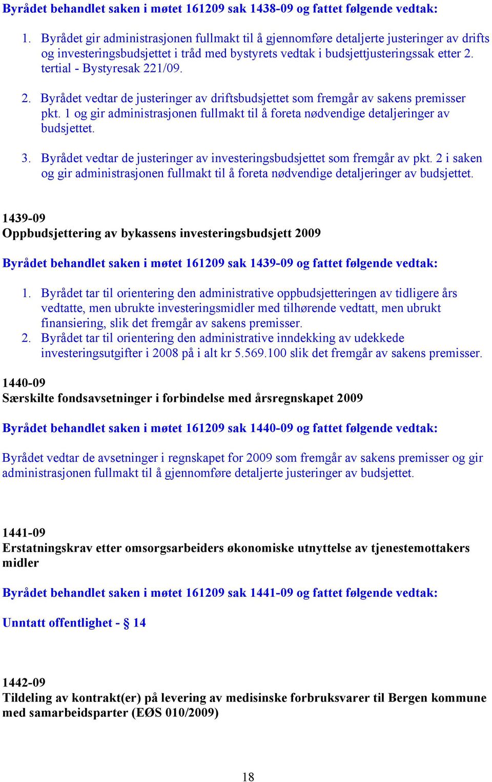 tertial - Bystyresak 221/09. 2. Byrådet vedtar de justeringer av driftsbudsjettet som fremgår av sakens premisser pkt.