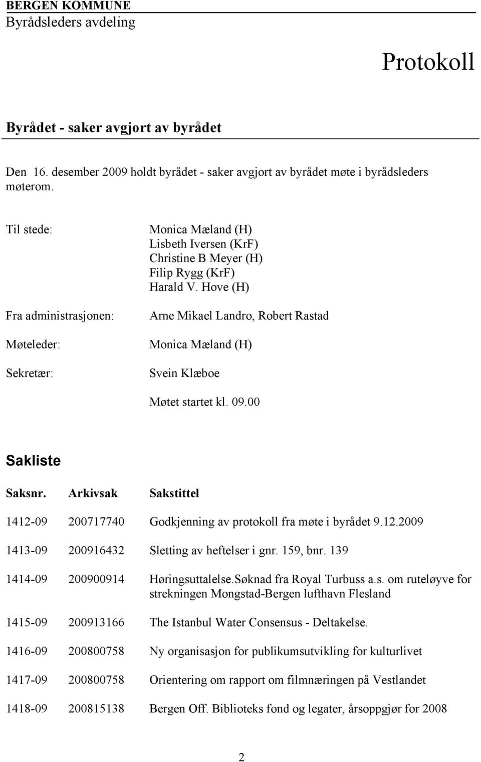 Hove (H) Arne Mikael Landro, Robert Rastad Monica Mæland (H) Svein Klæboe Møtet startet kl. 09.00 Sakliste Saksnr. Arkivsak Sakstittel 1412-09 200717740 Godkjenning av protokoll fra møte i byrådet 9.