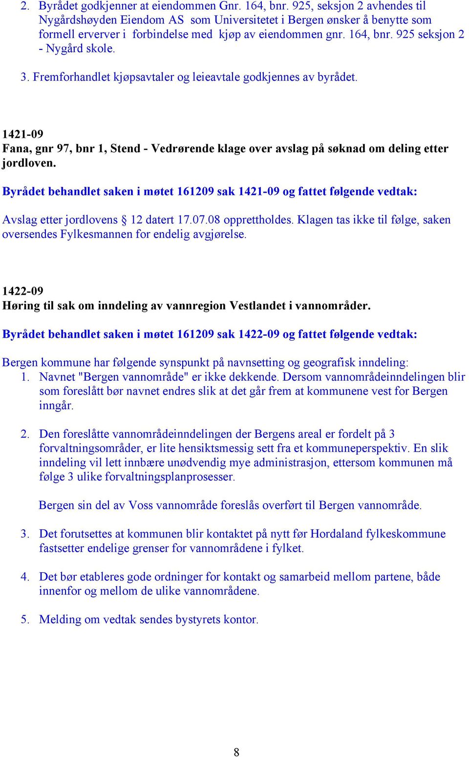 3. Fremforhandlet kjøpsavtaler og leieavtale godkjennes av byrådet. 1421-09 Fana, gnr 97, bnr 1, Stend - Vedrørende klage over avslag på søknad om deling etter jordloven.