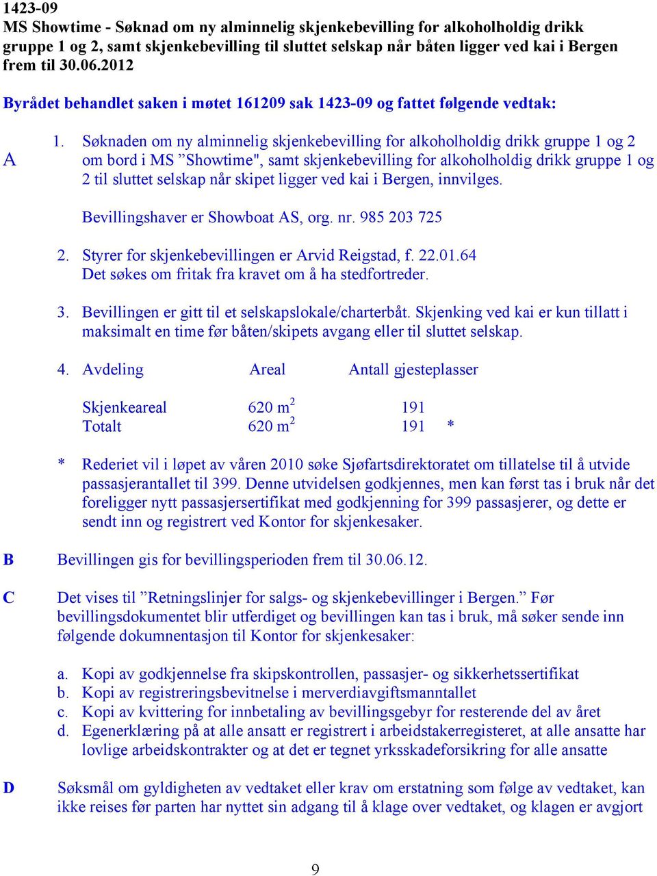 Søknaden om ny alminnelig skjenkebevilling for alkoholholdig drikk gruppe 1 og 2 om bord i MS Showtime", samt skjenkebevilling for alkoholholdig drikk gruppe 1 og 2 til sluttet selskap når skipet