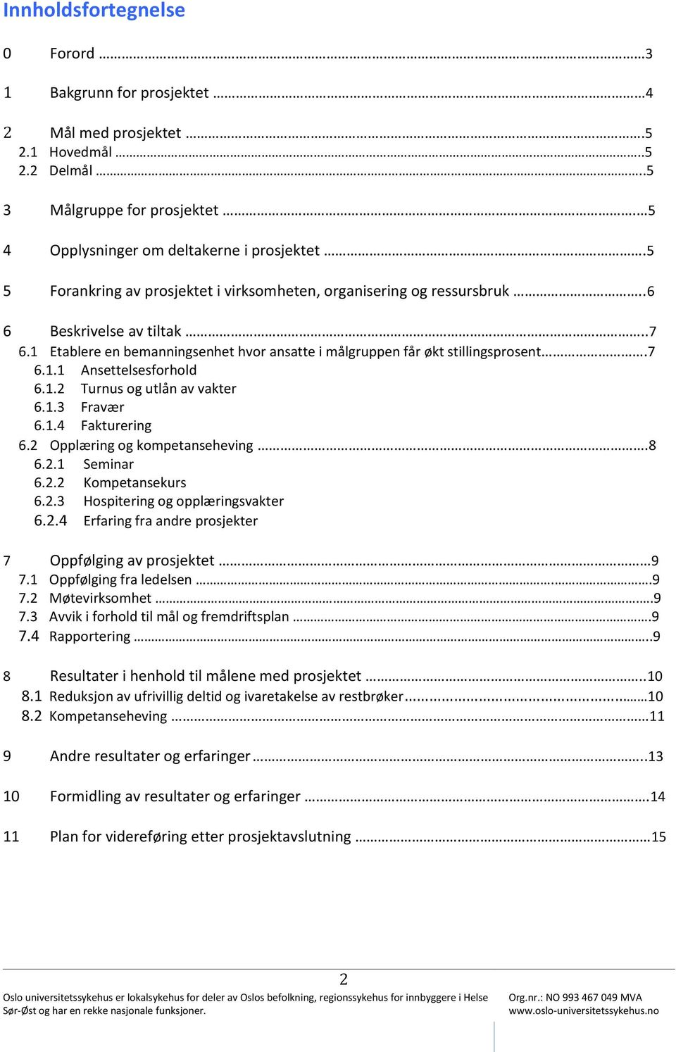 1.2 Turnus og utlån av vakter 6.1.3 Fravær 6.1.4 Fakturering 6.2 Opplæring og kompetanseheving.8 6.2.1 Seminar 6.2.2 Kompetansekurs 6.2.3 Hospitering og opplæringsvakter 6.2.4 Erfaring fra andre prosjekter 7 Oppfølging av prosjektet 9 7.