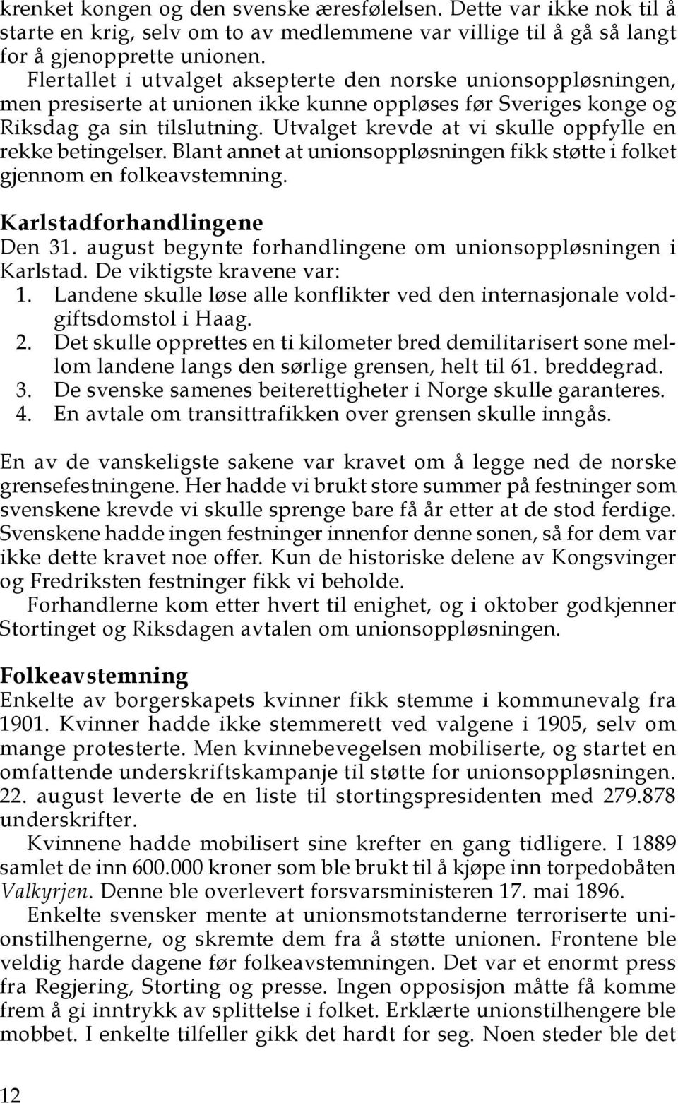 Utvalget krevde at vi skulle oppfylle en rekke betingelser. Blant annet at unionsoppløsningen fikk støtte i folket gjennom en folkeavstemning. Karlstadforhandlingene Den 31.