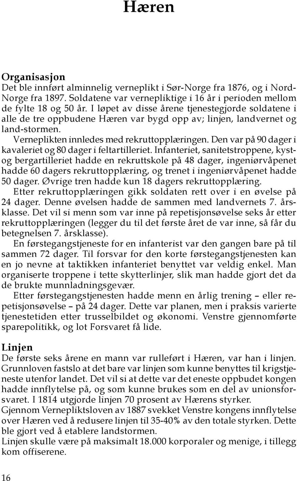 Den var på 90 dager i kavaleriet og 80 dager i feltartilleriet.