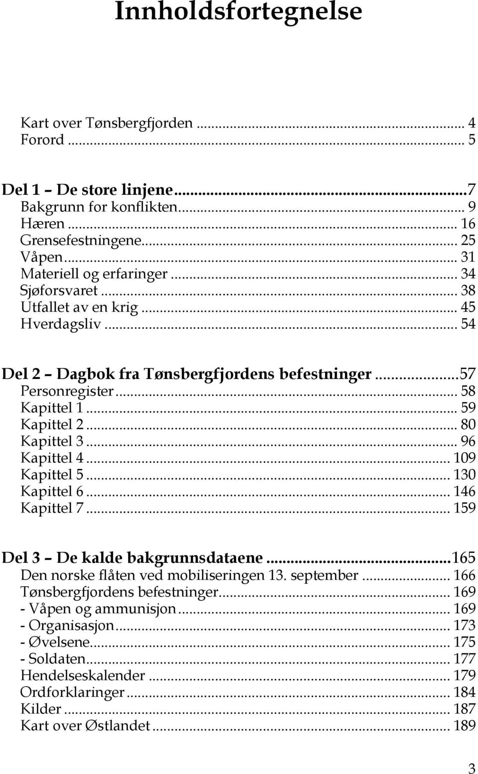 .. 96 Kapittel 4... 109 Kapittel 5... 130 Kapittel 6... 146 Kapittel 7... 159 Del 3 De kalde bakgrunnsdataene...165 Den norske flåten ved mobiliseringen 13. september.