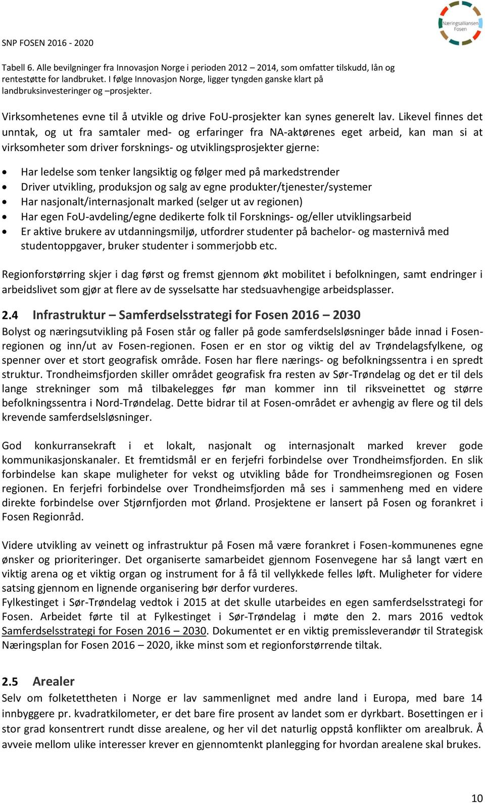 Likevel finnes det unntak, og ut fra samtaler med- og erfaringer fra NA-aktørenes eget arbeid, kan man si at virksomheter som driver forsknings- og utviklingsprosjekter gjerne: Har ledelse som tenker