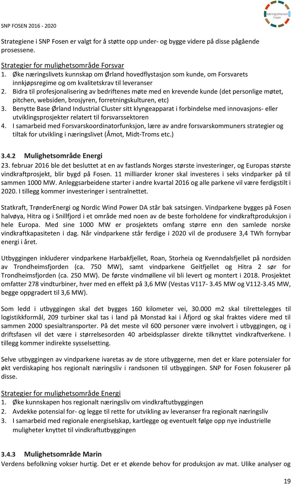 Bidra til profesjonalisering av bedriftenes møte med en krevende kunde (det personlige møtet, pitchen, websiden, brosjyren, forretningskulturen, etc) 3.