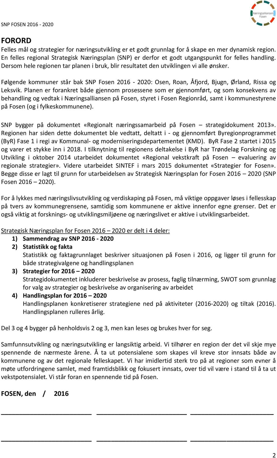 Følgende kommuner står bak SNP Fosen 2016-2020: Osen, Roan, Åfjord, Bjugn, Ørland, Rissa og Leksvik.