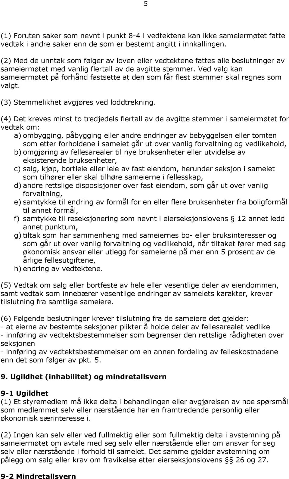 Ved valg kan sameiermøtet på forhånd fastsette at den som får flest stemmer skal regnes som valgt. (3) Stemmelikhet avgjøres ved loddtrekning.