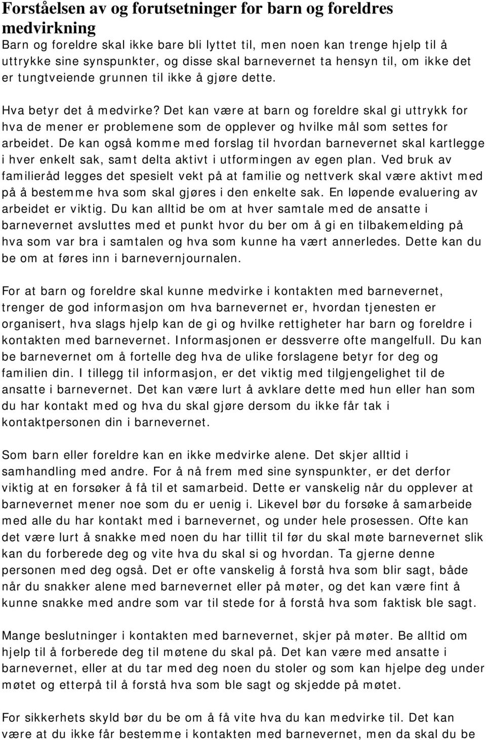 Det kan være at barn og foreldre skal gi uttrykk for hva de mener er problemene som de opplever og hvilke mål som settes for arbeidet.