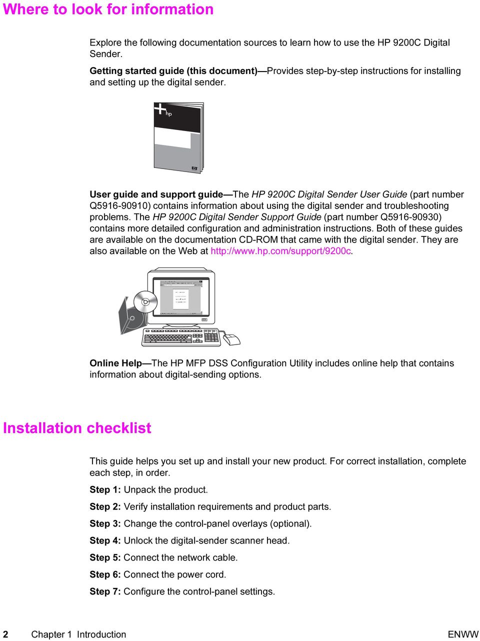 User guide and support guide The HP 9200C Digital Sender User Guide (part number Q5916-90910) contains information about using the digital sender and troubleshooting problems.