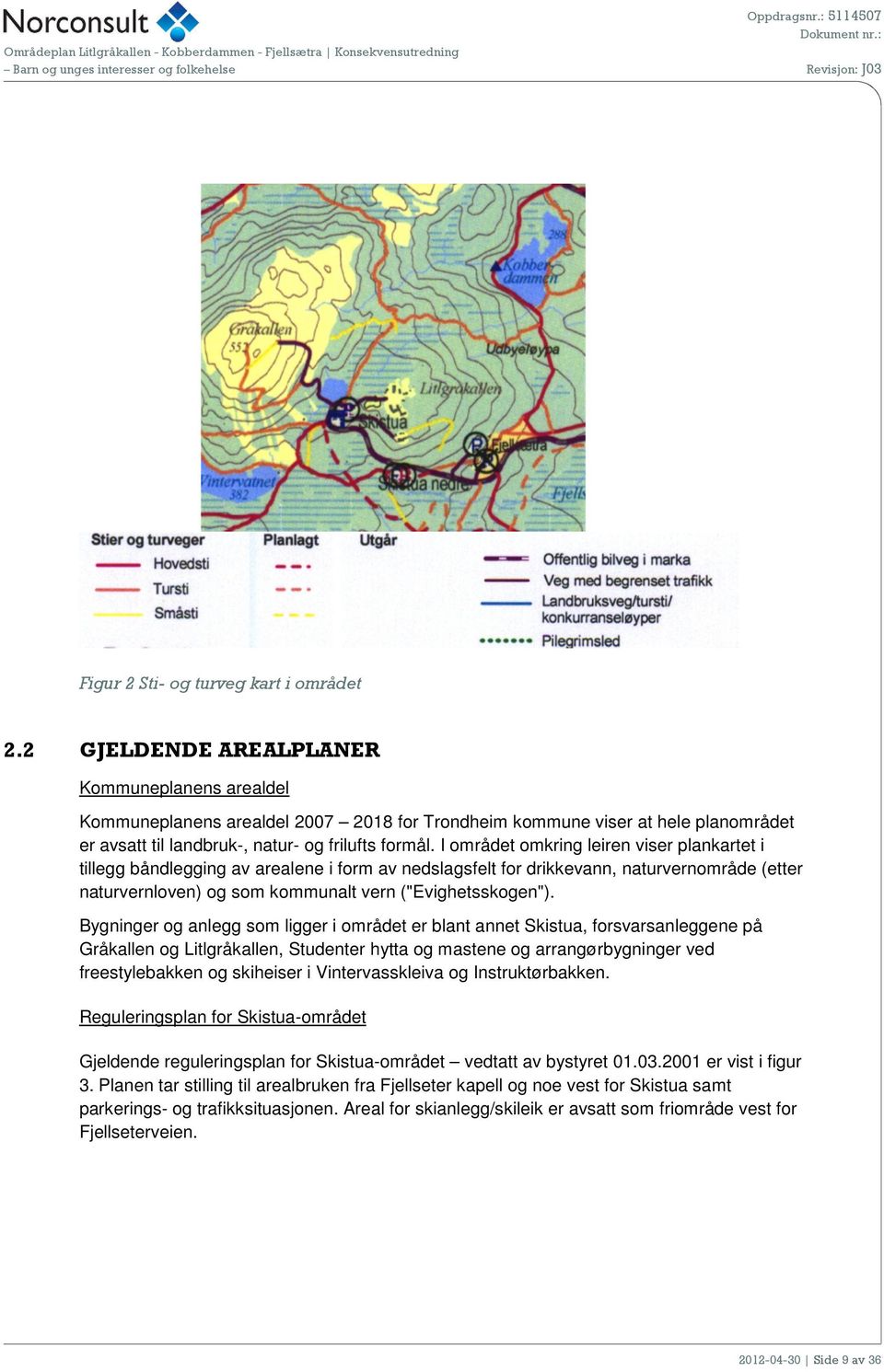 I området omkring leiren viser plankartet i tillegg båndlegging av arealene i form av nedslagsfelt for drikkevann, naturvernområde (etter naturvernloven) og som kommunalt vern ("Evighetsskogen").