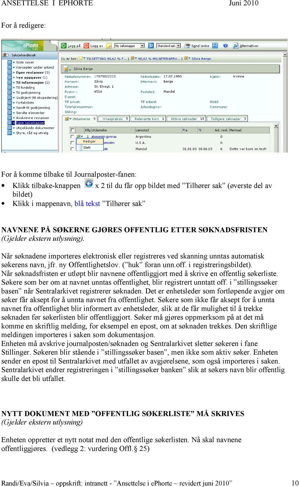 ny Offentlighetslov. ( huk foran unn.off. i registreringsbildet). Når søknadsfristen er utløpt blir navnene offentliggjort med å skrive en offentlig søkerliste.