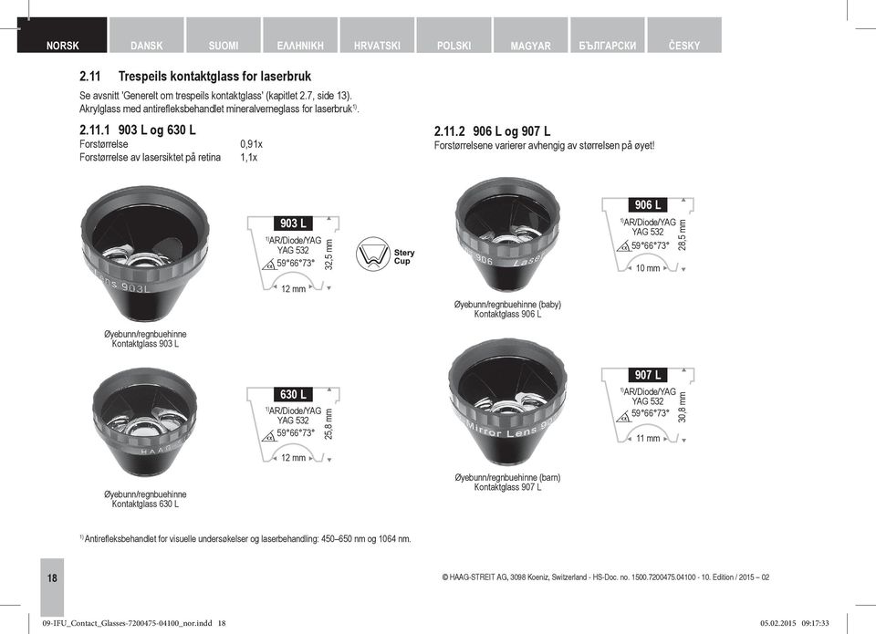 903 L AR/Diode/YAG YAG 532 59 66 73 32,5 mm Øyebunn/regnbuehinne (baby) Kontaktglass 906 L 906 L AR/Diode/YAG YAG 532 59 66 73 10 mm 28,5 mm Øyebunn/regnbuehinne Kontaktglass 903 L 630 L AR/Diode/YAG