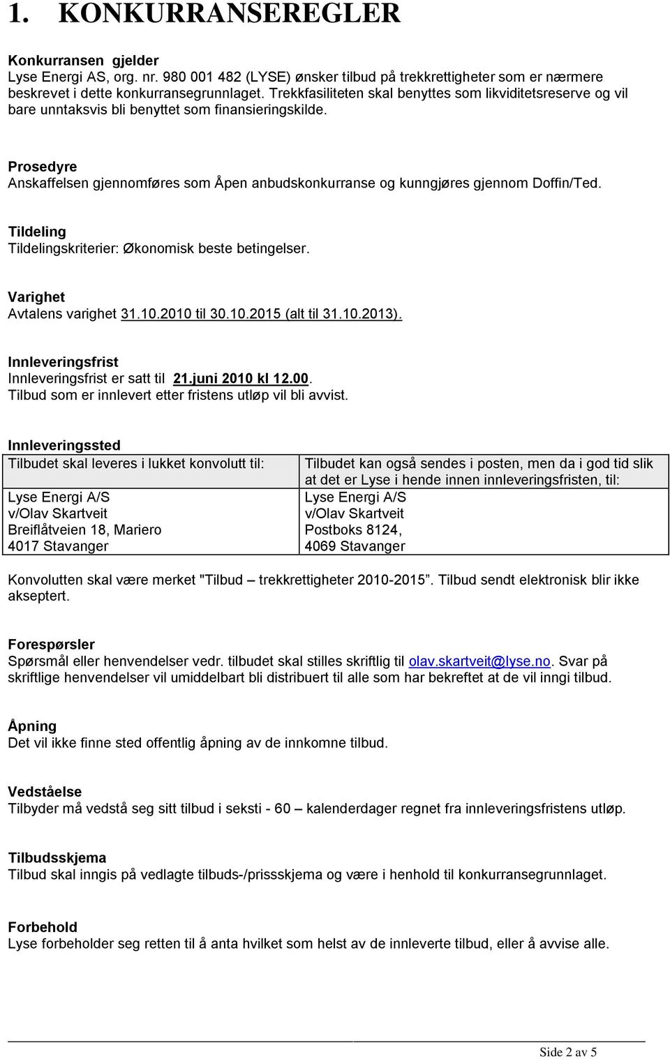 Prosedyre Anskaffelsen gjennomføres som Åpen anbudskonkurranse og kunngjøres gjennom Doffin/Ted. Tildeling Tildelingskriterier: Økonomisk beste betingelser. Varighet Avtalens varighet 31.10.